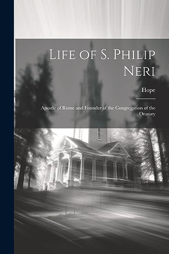 Hop - Life of S. Philip Neri: Apostle of Rome and Founder of the Congr