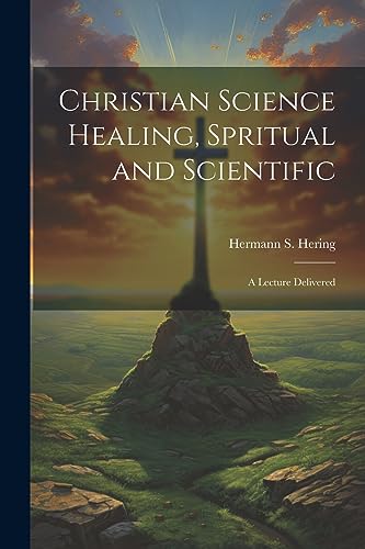 Hering - Christian Science Healing, Spritual and Scientific: A Lecture