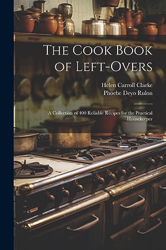 Clark - Cook Book of Left-overs; a Collection of 400 Reliable Recipes