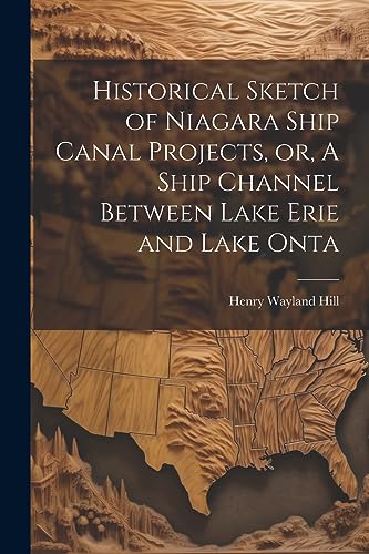 Hill - Historical Sketch of Niagara Ship Canal Projects, or, A Ship Ch