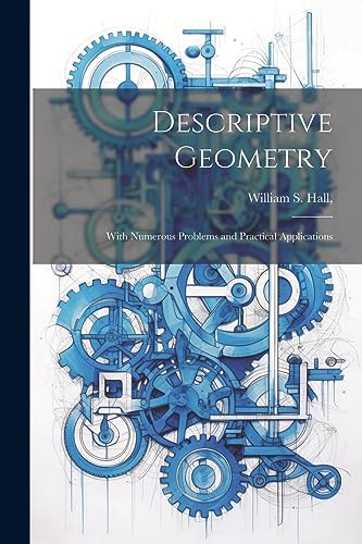 Hall - Descriptive Geometry; With Numerous Problems and Practical Appl
