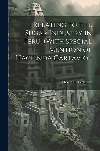 Sedgwick - Relating to the Sugar Industry in Peru. (With Special Menti