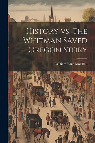 Marshall - History vs. The Whitman Saved Oregon Story - New paperback