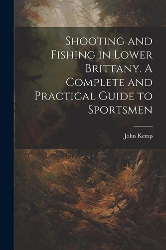 Kemp - Shooting and Fishing in Lower Brittany. A Complete and Practica