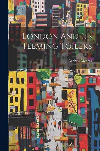 Mearns - London And Its Teeming Toilers - New paperback or softback