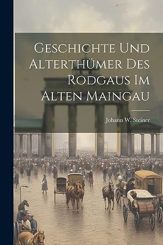 Steiner - Geschichte Und Alterth?mer Des Rodgaus Im Alten Maingau - Ne
