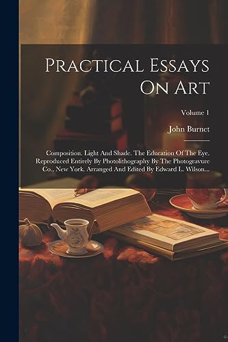 Burnet - Practical Essays On Art: Composition. Light And Shade. The Ed