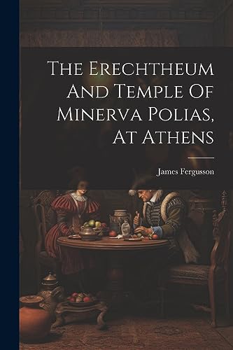 Fergusson - Erechtheum And Temple Of Minerva Polias, At Athens - New p