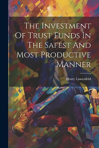 Lowenfeld - Investment Of Trust Funds In The Safest And Most Productiv