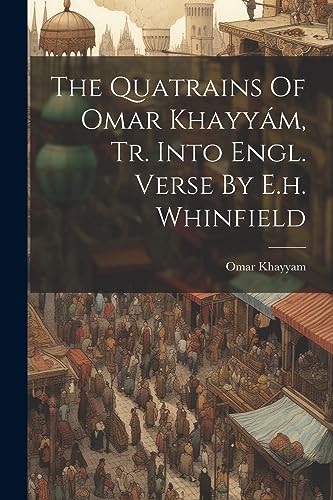 Khayyam - Quatrains Of Khayy?m, Tr. Into Engl. Verse By E.h. Whinfiel