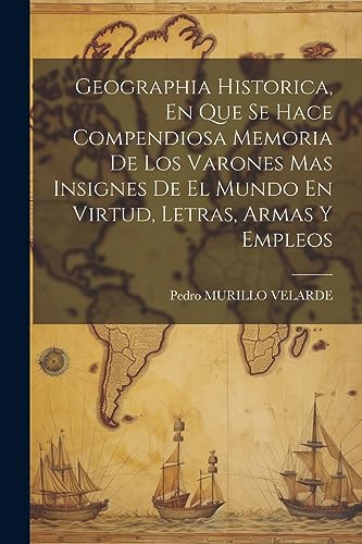 VELARDE - Geographia Historica, En Que Se Hace Compendiosa Memoria De