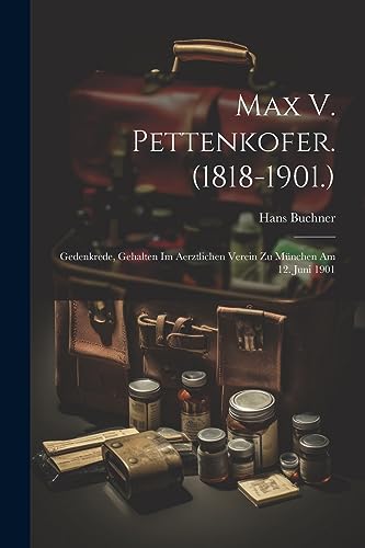 Buchner - Max V. Pettenkofer. (1818-1901.): Gedenkrede, Gehalten Im Ae