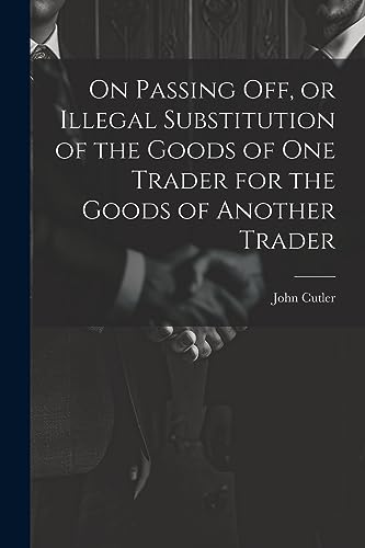 Cutler - On Passing off, or Illegal Substitution of the Goods of one T