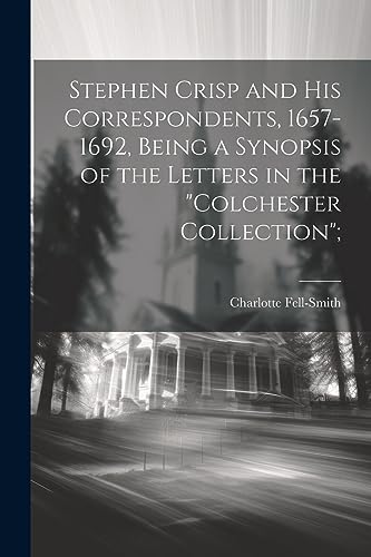 Fell-Smit - Stephen Crisp and his Correspondents, 1657-1692, Being a S