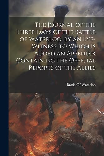 Battle Of Waterloo - Journal of the Three Days of the , by an Eye-Witn
