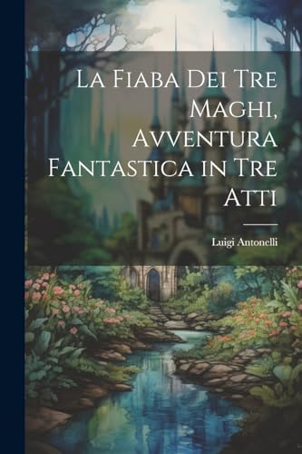 Antonelli - La fiaba dei tre maghi, avventura fantastica in tre atti -