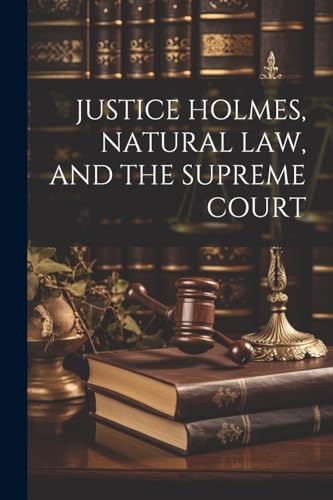 Anonymous - JUSTICE HOLMES, NATURAL LAW, AND THE SUPREME COURT - New p