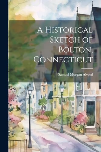 Alvord - A Historical Sketch of Bolton, Connecticut - New paperback or