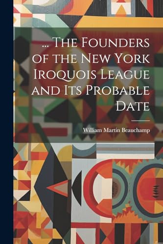 Beauchamp - ... The Founders of the New York Iroquois League and its P
