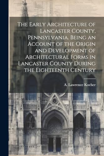 Kocher - Early Architecture of Lancaster County, Pennsylvania. Being a