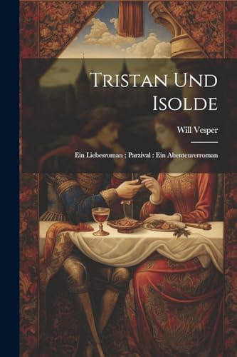 Vesper - Tristan und Isolde: Ein Liebesroman ; Parzival : Ein Abenteur