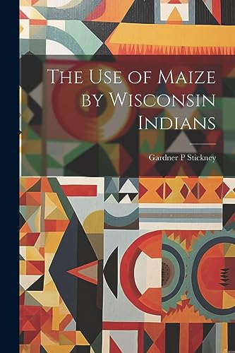 Stickney - use of Maize by Wisconsin Indians - New paperback or softba