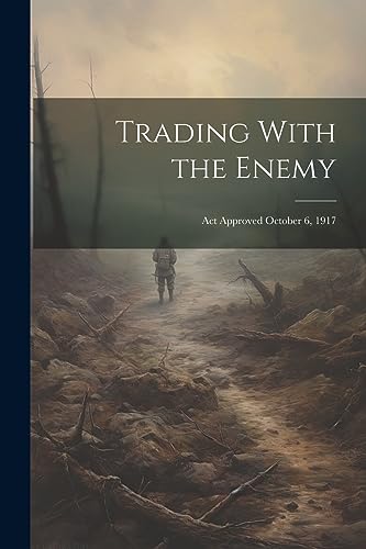 Anonymous - Trading With the Enemy: Act Approved October 6, 1917 - New
