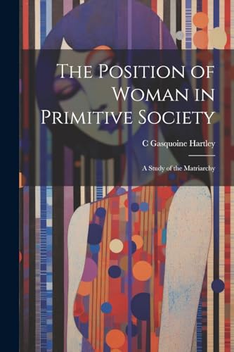 Hartley - Position of Woman in Primitive Society; a Study of the Matri
