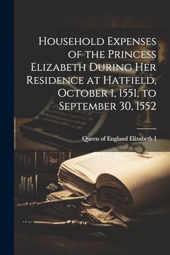 Elizabeth I - Household Expenses of the Princess Elizabeth During her