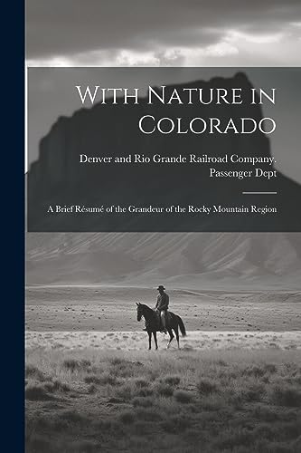 Denver and Rio Grand - With Nature in Colorado: A Brief R?sum? of the