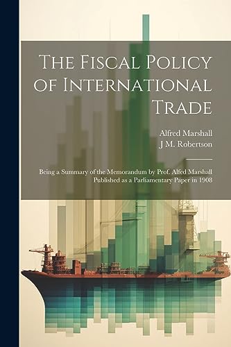 Marshall - Fiscal Policy of International Trade: Being a Summary of th