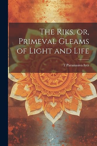Paramasiva Iyer - he Riks, or, Primeval Gleams of Ligh and Life - New