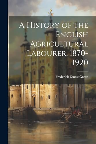 Green - A History of the English Agricultural Labourer, 1870-1920 - Ne