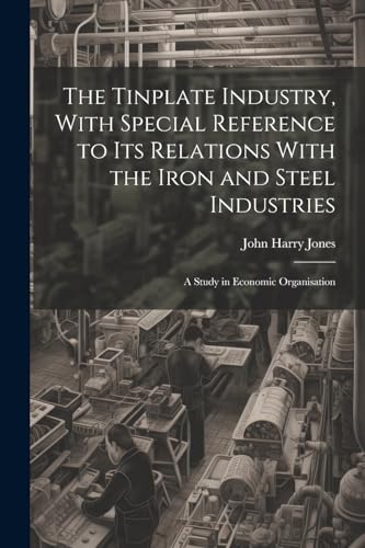 Jones - Tinplate Industry, With Special Reference to its Relations Wit