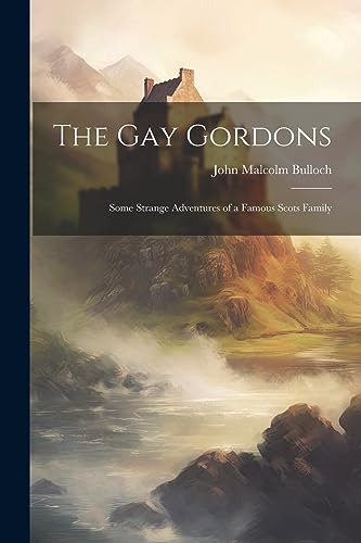 Bulloc - gay Gordons: Some Strange Adventures of a Famous Scots Family