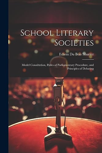 Shurter - School Literary Societies: Model Constitution, Rules of Parl
