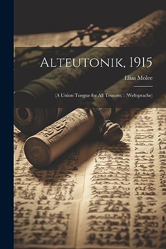 Mol - Alteutonik, 1915: (a Union Tongue for all Teutons) : (weltsprach