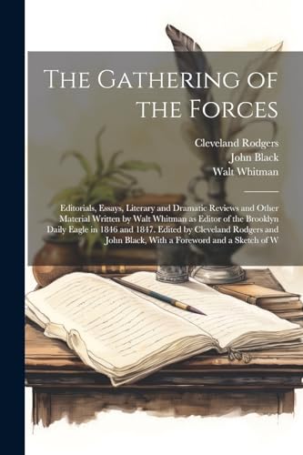 Whitman - Gathering of the Forces; Editorials, Essays, Literary and Dr