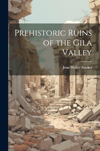 Fewkes - Prehistoric Ruins of the Gila Valley - New paperback or softb