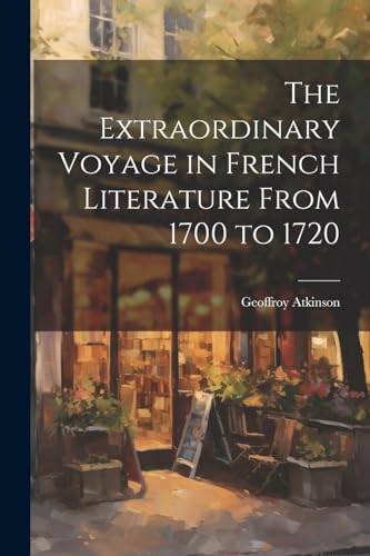 Atkinson - Extraordinary Voyage in French Literature From 1700 to 1720