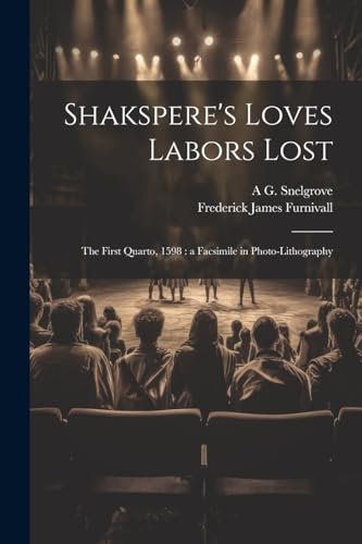 Furnivall - Shakspere's Loves Labors Lost: The First Quarto, 1598 : a