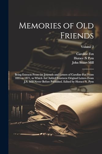 Mill - Memories of old Friends; Being Extracts From the Journals and L