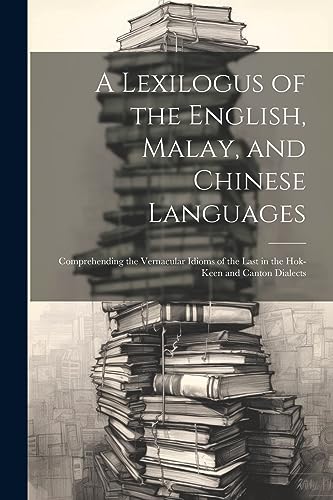 Anonymous - A Lexilogus of the English, Malay, and Chinese Languages: