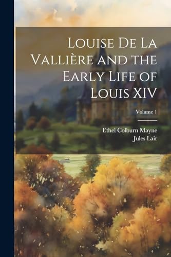 Mayn - Louise de La Valli?re and the Early Life of Louis XIV; Volume 1