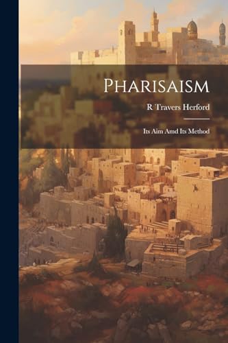 Herford - Pharisaism: Its aim amd Its Method - New paperback or softba