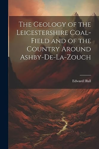 Hull - Geology of the Leicestershire Coal-field and of the Country Aro