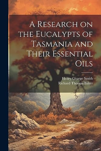 Baker - A Research on the Eucalypts of Tasmania and Their Essential Oi