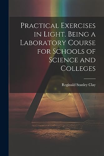 Clay - Practical Exercises in Light. Being a Laboratory Course for Sch