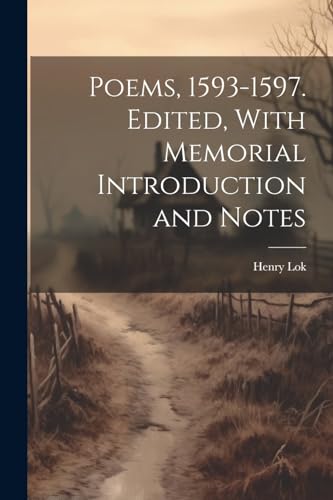 Lok - Poems, 1593-1597. Edited, With Memorial Introduction and Notes -