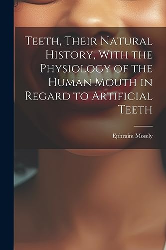 Mosely - Teeth, Their Natural History, With the Physiology of the Huma